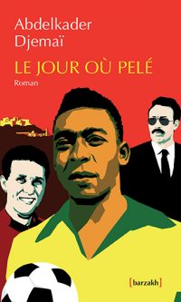 Abdelkader Djemai – Le jour où Pelé – Broché