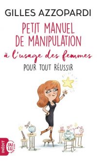 Gilles AZZOPARDI- Petit manuel de manipulation à l&rsquo;usage des femmes pour tout réussir – Poche