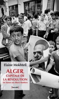 Elaine MOKHTEFI – Alger, capitale de la révolution – De Fanon aux Black Panthers – Broché